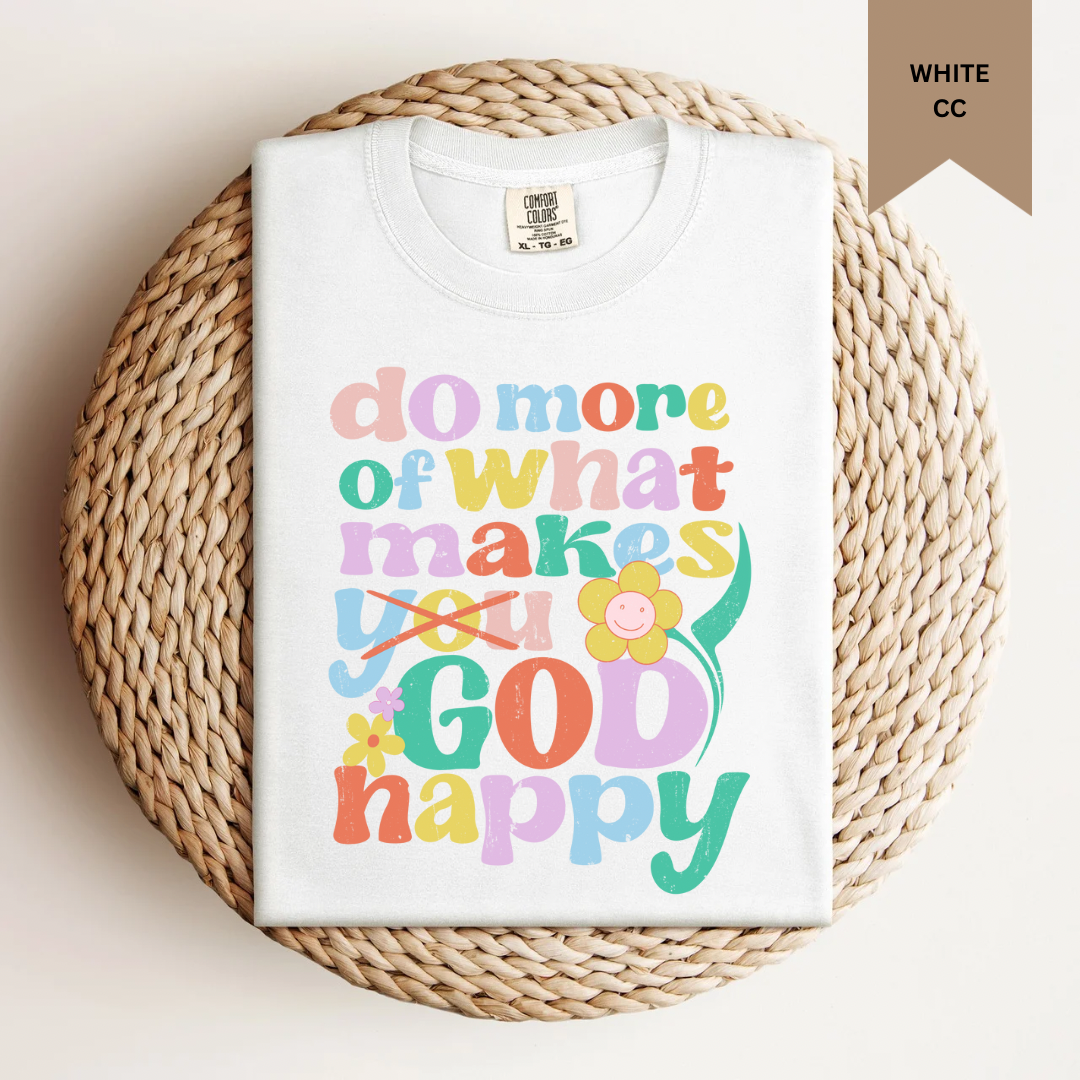 Do What Makes God Happy Tee.