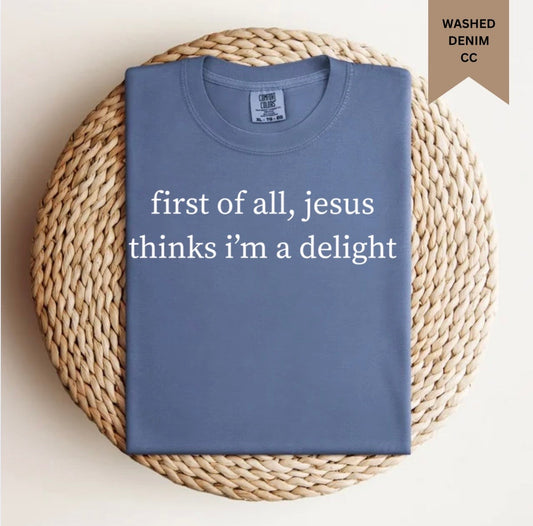 Jesus Thinks I’m A Delight Tee.